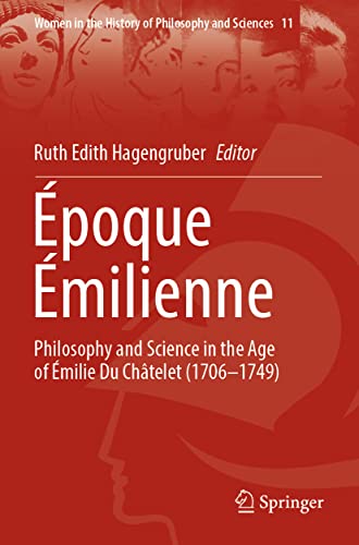 Époque Émilienne: Philosophy and Science in the Age of Émilie Du Châtelet (1706-1749) (Women in the History of Philosophy and Sciences, 11, Band 11)