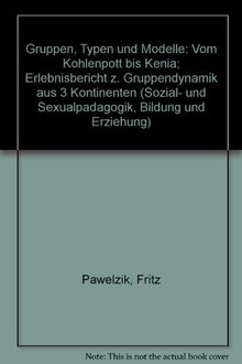 Gruppen, Typen und Modelle: Vom Kohlenpott bis Kenia. Erlebnisbericht zur Gruppendynamik aus 3 Kontinenten.