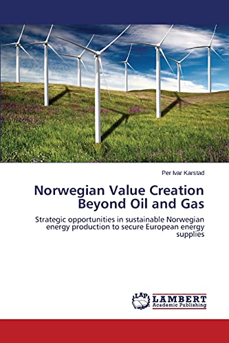 Norwegian Value Creation Beyond Oil and Gas: Strategic opportunities in sustainable Norwegian energy production to secure European energy supplies