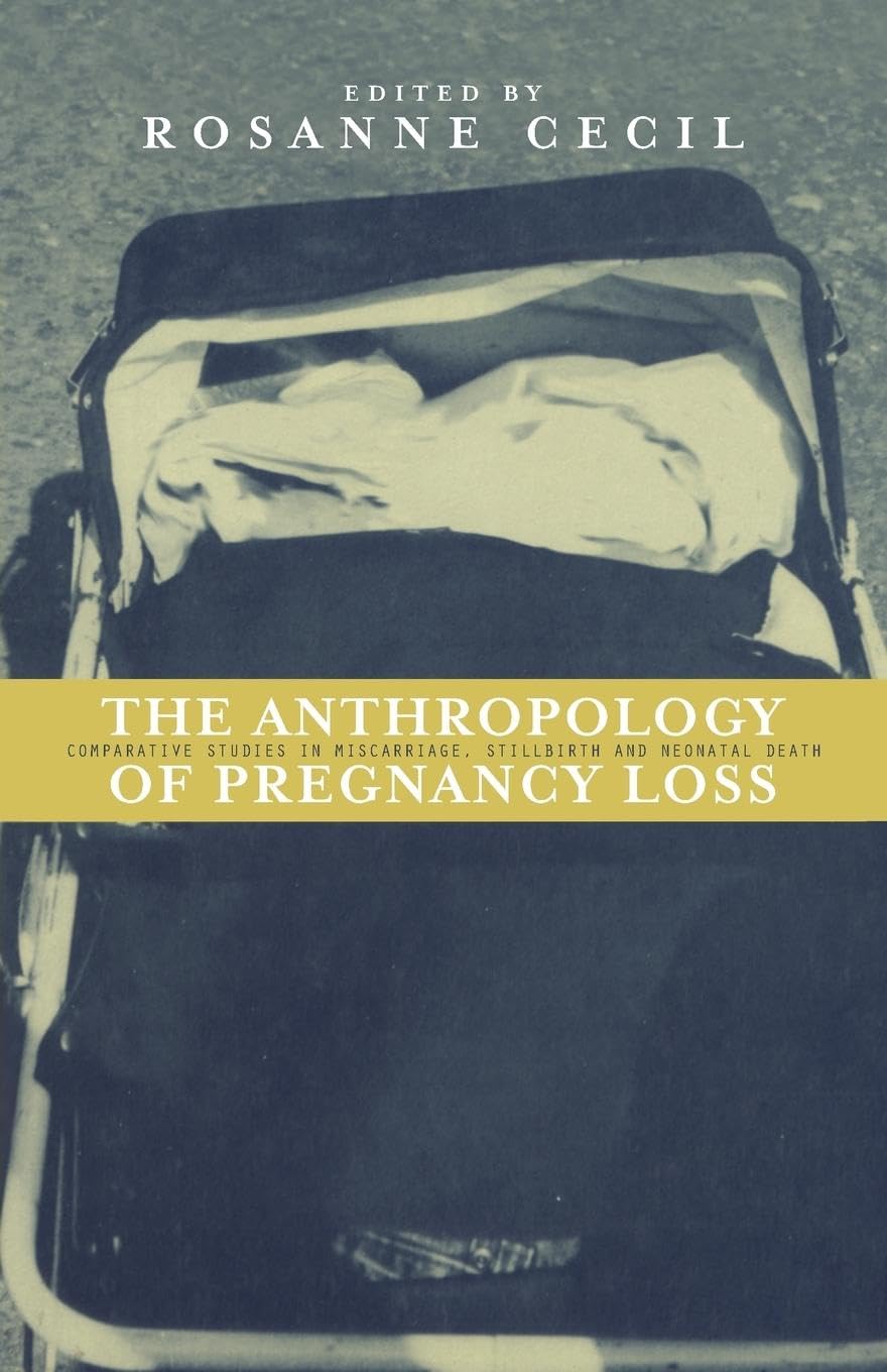 Anthropology of Pregnancy Loss: Comparative Studies in Miscarriage, Stillbirth and Neo-natal Death (Cross-Cultural Perspectives on Women S)