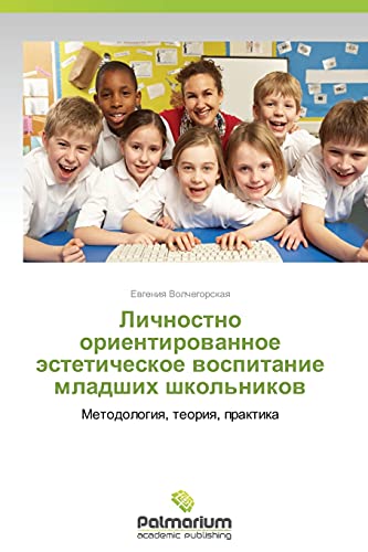 Lichnostno orientirovannoe esteticheskoe vospitanie mladshikh shkol'nikov: Metodologiya, teoriya, praktika: Metodologiq, teoriq, praktika