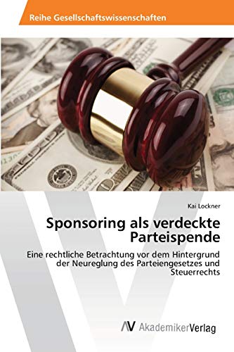 Sponsoring als verdeckte Parteispende: Eine rechtliche Betrachtung vor dem Hintergrund der Neureglung des Parteiengesetzes und Steuerrechts