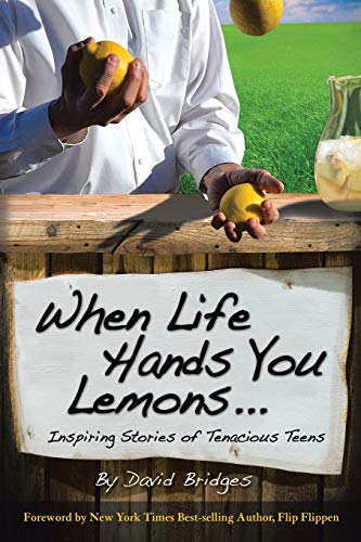 When Life Hands You Lemons . . .: Inspiring Stories of Tenacious Teens