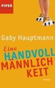 Eine Handvoll Männlichkeit: Roman