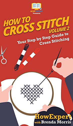 How To Cross Stitch: Your Step By Step Guide to Cross Stitching - Volume 2