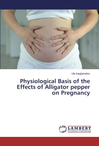 Physiological Basis of the Effects of Alligator pepper on Pregnancy