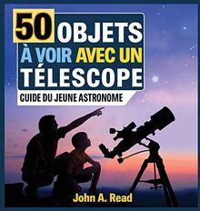 50 Objets à voir avec un télescope: Guide du jeune astronome