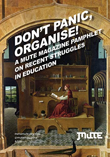 Don't Panic, Organise! A Mute Magazine Pamphlet on Recent Struggles in Education