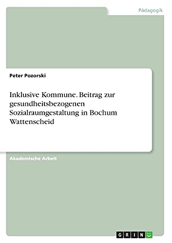 Inklusive Kommune. Beitrag zur gesundheitsbezogenen Sozialraumgestaltung in Bochum Wattenscheid