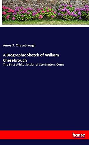 A Biographic Sketch of William Chesebrough: The First White Settler of Stonington, Conn.
