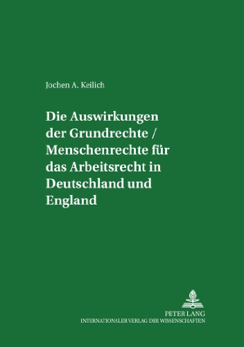 Die Auswirkungen der Grundrechte / Menschenrechte für das Arbeitsrecht in Deutschland und England (Studien zum Arbeitsrecht und zur Arbeitsrechtsvergleichung)