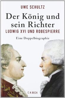 Der König und sein Richter: Ludwig XVI und Robespierre