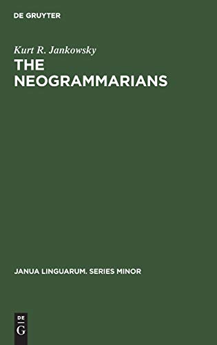 The Neogrammarians: A Re-Evaluation of their Place in the Development of Linguistic Science (Janua Linguarum. Series Minor, Band 116)