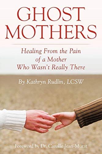 Ghost Mothers: Healing From the Pain of a Mother Who Wasn't Really There