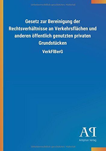 Gesetz zur Bereinigung der Rechtsverhältnisse an Verkehrsflächen und anderen öffentlich genutzten privaten Grundstücken: VerkFlBerG