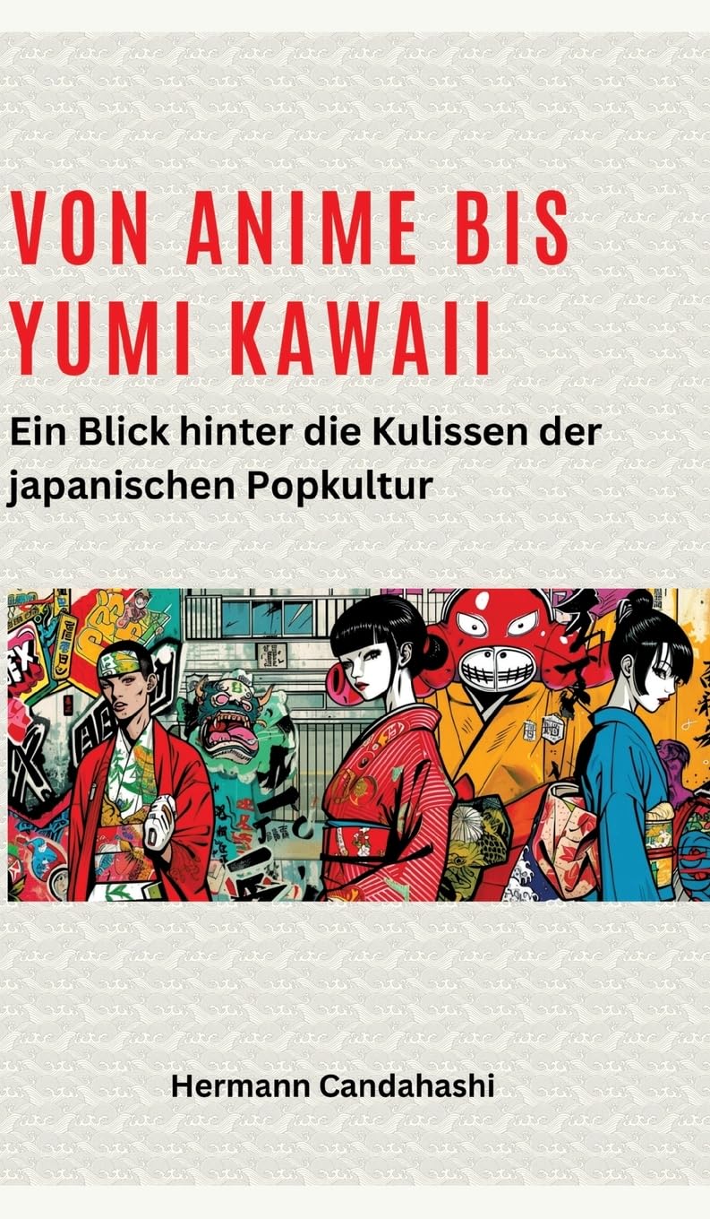 Von Anime bis Yumi Kawaii: Von Anime bis Yumi Kawaii: Ein Blick hinter die Kulissen der japanischen Popkultur (Exkursionen durch Japans Kultur)