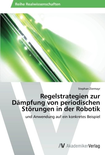 Regelstrategien zur Dämpfung von periodischen Störungen in der Robotik: und Anwendung auf ein konkretes Beispiel