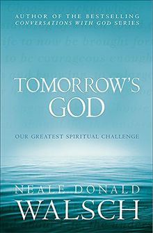 Tomorrow's God: Our Greatest Spiritual Challenge (Conversations with God)