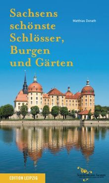 Sachsens schönste Schlösser, Burgen und Gärten