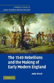 The 1549 Rebellions and the Making of Early Modern England (Cambridge Studies in Early Modern British History)