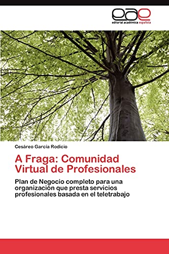 A Fraga: Comunidad Virtual de Profesionales: Plan de Negocio completo para una organización que presta servicios profesionales basada en el teletrabajo