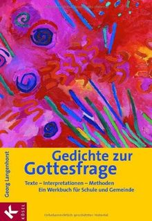 Gedichte zur Gottesfrage: Texte - Interpretationen - Methoden. Ein Werkbuch für Schule und Gemeinde