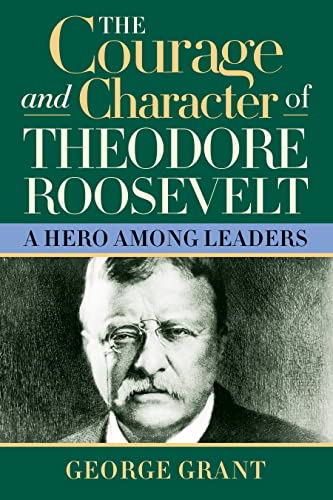 Courage and Character of Theodore Roosevelt: A Hero Among Leaders