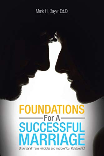 Foundations For A Successful Marriage: Understand These Principles and Improve Your Relationship!
