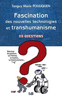Fascination des nouvelles technologies et transhumanisme : 115 questions