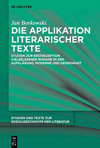 Die Applikation literarischer Texte: Studien zur Erstrezeption vielgelesener Romane in der Aufklärung, Moderne und Gegenwart (Studien und Texte zur Sozialgeschichte der Literatur, 154, Band 154)