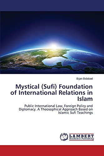 Mystical (Sufi) Foundation of International Relations in Islam: Public International Law, Foreign Policy and Diplomacy. A Theosophical Approach Based on Islamic Sufi Teachings