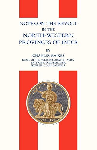 Notes On The Revolt In The North-Western Provinces Of India(Indian Mutiny 1857): Notes On The Revolt In The North-Western Provinces Of India(Indian Mutiny 1857)