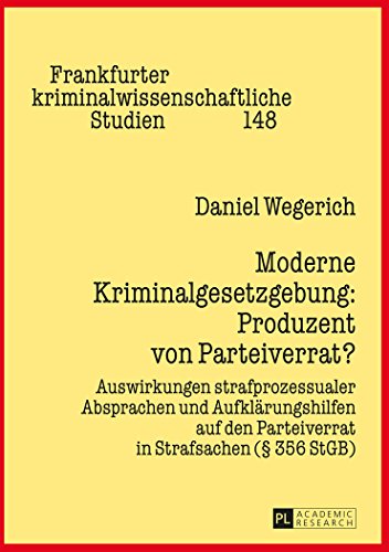 Moderne Kriminalgesetzgebung: Produzent von Parteiverrat?: Auswirkungen strafprozessualer Absprachen und Aufklärungshilfen auf den Parteiverrat in ... kriminalwissenschaftliche Studien)