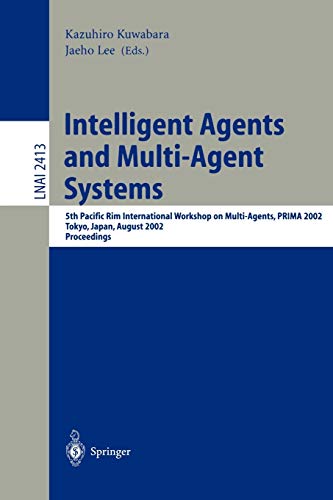 Intelligent Agents and Multi-Agent Systems: 5th Pacific Rim International Workshop on Multi-Agents, PRIMA 2002, Tokyo, Japan, August 18-19, 2002. ... Notes in Computer Science, 2413, Band 2413)