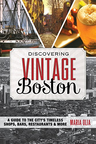 Discovering Vintage Boston: A Guide to the City's Timeless Shops, Bars, Restaurants & More, 1st Edition