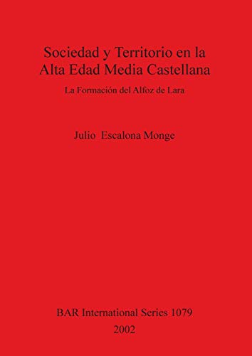 Sociedad y Territorio en la Alta Edad Media Castellana: La Formación del Alfoz de Lara (British Archaeological Reports, Band 1079)