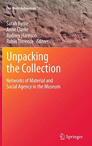 Unpacking the Collection: Networks of Material and Social Agency in the Museum (One World Archaeology)