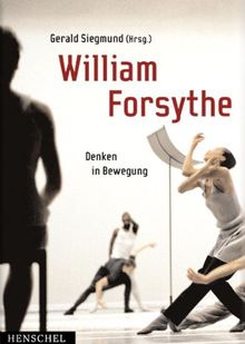 William Forsythe: Denken in Bewegung