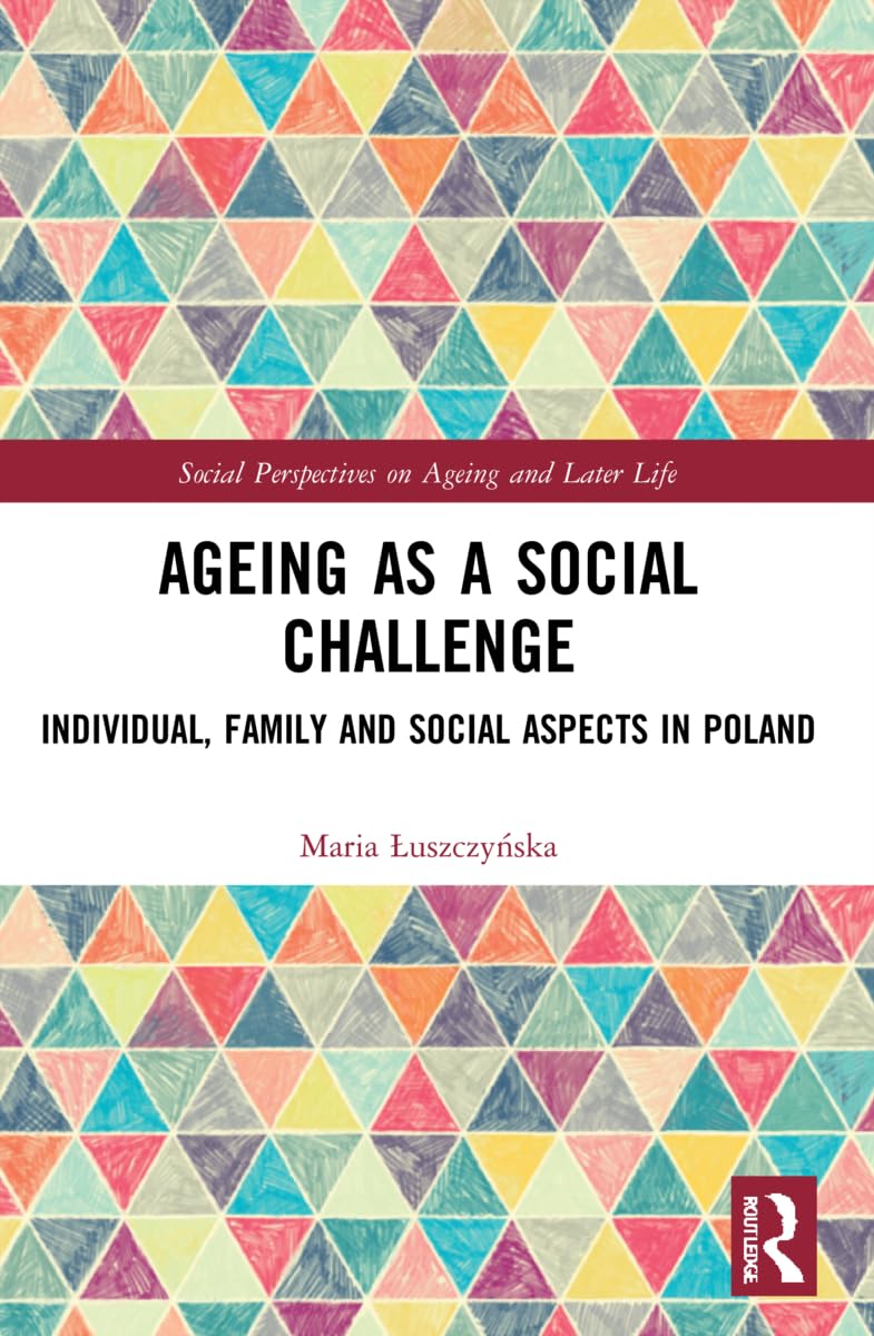 Ageing as a Social Challenge: Individual, Family and Social Aspects in Poland (Social Perspectives on Ageing and Later Life)