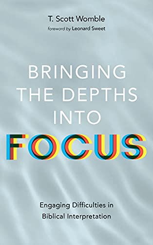 Bringing the Depths into Focus: Engaging Difficulties in Biblical Interpretation