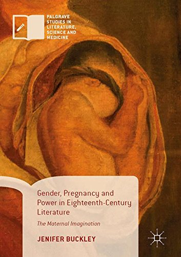 Gender, Pregnancy and Power in Eighteenth-Century Literature: The Maternal Imagination (Palgrave Studies in Literature, Science and Medicine)