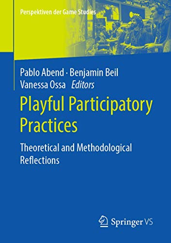 Playful Participatory Practices: Theoretical and Methodological Reflections (Perspektiven der Game Studies)