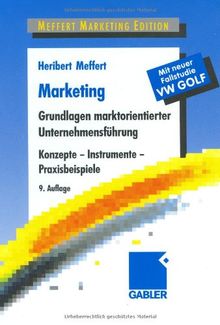 Marketing: Grundlagen marktorientierter Unternehmensführung. Konzepte - Instrumente - Praxisbeispiele. Mit neuer Fallstudie VW Golf