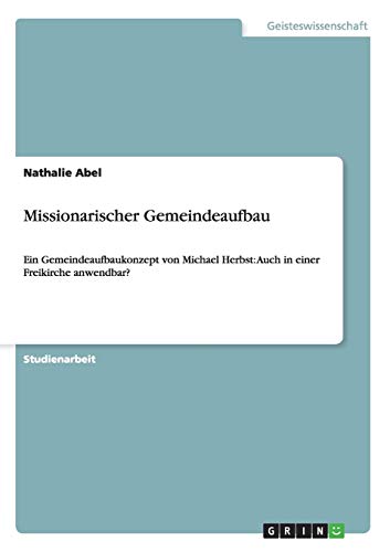 Missionarischer Gemeindeaufbau: Ein Gemeindeaufbaukonzept von Michael Herbst: Auch in einer Freikirche anwendbar?