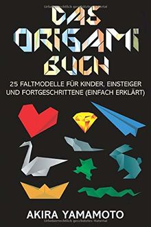 Das Origami-Buch: 25 Faltmodelle für Kinder, Einsteiger und Fortgeschrittene (einfach erklärt)