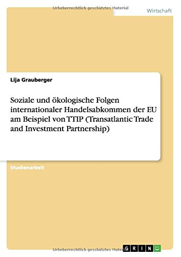 Soziale und ökologische Folgen internationaler Handelsabkommen der EU am Beispiel von TTIP (Transatlantic Trade and Investment Partnership)