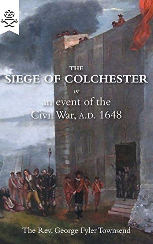 The Siege of Colchester: or an event of the Civil War, A.D. 1648