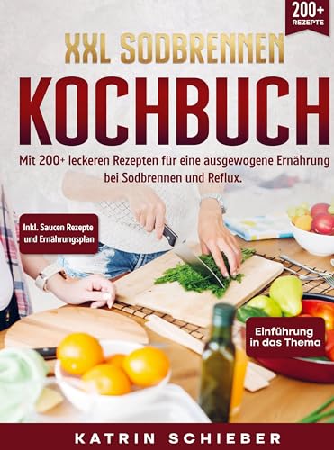XXL Sodbrennen Kochbuch: Mit 200+ leckeren Rezepten für eine ausgewogene Ernährung bei Sodbrennen und Reflux. Inkl. Saucen Rezepte und Ernährungsplan