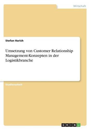 Umsetzung von Customer Relationship Management-Konzepten in der Logistikbranche