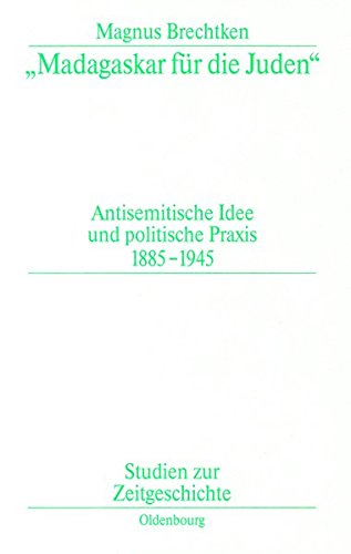 Madagaskar für die Juden: Antisemitische Idee und politische Praxis 1885-1945 (Studien zur Zeitgeschichte, Band 53)